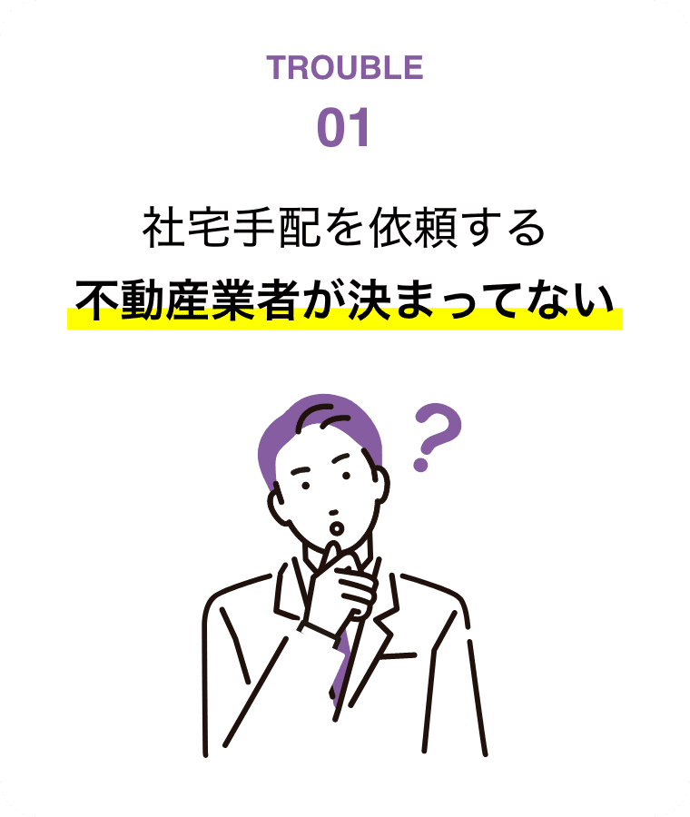 Trouble1：社宅手配を依頼する不動産業者が決まってない